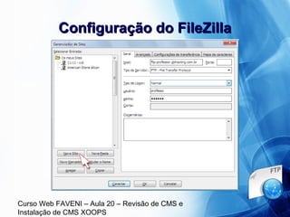 Curso Web FAVENI – Aula 20 – Revisão de CMS e
Instalação de CMS XOOPS
Configuração do FileZillaConfiguração do FileZilla
 