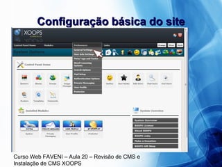 Curso Web FAVENI – Aula 20 – Revisão de CMS e
Instalação de CMS XOOPS
Configuração básica do siteConfiguração básica do site
 