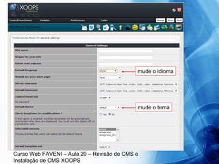 Curso Web FAVENI – Aula 20 – Revisão de CMS e
Instalação de CMS XOOPS
mude o idioma
mude o tema
 