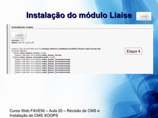 Curso Web FAVENI – Aula 20 – Revisão de CMS e
Instalação de CMS XOOPS
Instalação do módulo LiaiseInstalação do módulo Liaise
Etapa 4
 