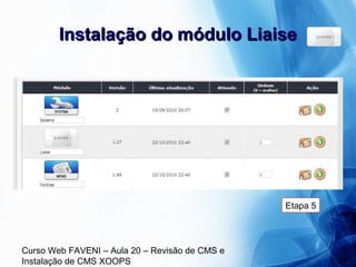Curso Web FAVENI – Aula 20 – Revisão de CMS e
Instalação de CMS XOOPS
Instalação do módulo LiaiseInstalação do módulo Liaise
Etapa 5
 