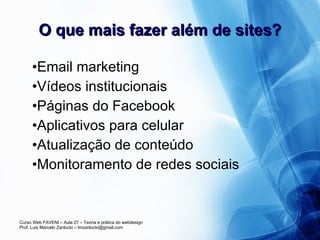 O que mais fazer além de sites? Email marketing Vídeos institucionais Páginas do Facebook Aplicativos para celular Atualização de conteúdo Monitoramento de redes sociais 