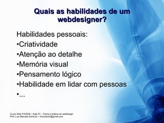 Quais as habilidades de um webdesigner? Habilidades pessoais: Criatividade Atenção ao detalhe Memória visual Pensamento lógico Habilidade em lidar com pessoas ... 