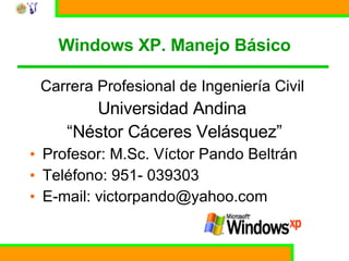 Windows XP. Manejo Básico ,[object Object],[object Object],[object Object],[object Object],[object Object],[object Object]