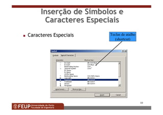 10
InserInserçção de São de Síímbolos embolos e
Caracteres EspeciaisCaracteres Especiais
s Caracteres Especiais Teclas de atalho
(shortcut)
 