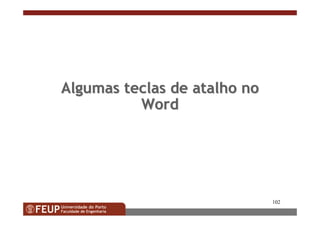 102
Algumas teclas de atalho noAlgumas teclas de atalho no
WordWord
 