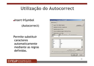 11
UtilizaUtilizaçção doão do AutocorrectAutocorrect
sInsert Symbol
(Autocorrect)
Permite substituir
caracteres
automaticamente
mediante as regras
definidas.
 