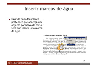 35
Inserir marcas deInserir marcas de ááguagua
s Quando num documento
pretender que apareça um
objecto por baixo do texto
terá que inserir uma marca
de água.
 