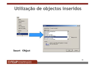 38
Insert Object
UtilizaUtilizaçção de objectos inseridosão de objectos inseridos
 