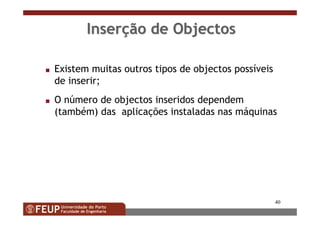 40
InserInserçção de Objectosão de Objectos
s Existem muitas outros tipos de objectos possíveis
de inserir;
s O número de objectos inseridos dependem
(também) das aplicações instaladas nas máquinas
 