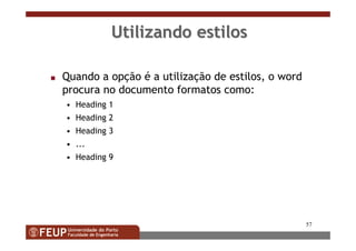57
Utilizando estilosUtilizando estilos
s Quando a opção é a utilização de estilos, o word
procura no documento formatos como:
• Heading 1
• Heading 2
• Heading 3
• ...
• Heading 9
 