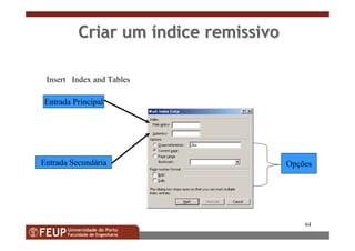 64
Criar umCriar um ííndice remissivondice remissivo
Insert Index and Tables
Entrada Principal
Entrada Secundária Opções
 