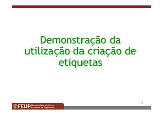 77
DemonstraDemonstraççãoão dada
utilizautilizaççãoão dda criaa criaçção deão de
etiquetasetiquetas
 