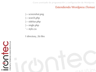 Curso avanzado de programación y configuración de Wordpress
Extendiendo Wordpress (Temas)
|-- screenshot.png
|-- search.php
|-- sidebar.php
|-- single.php
`-- style.css
1 directory, 26 files
 