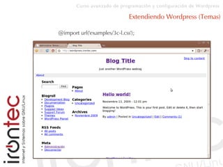 Curso avanzado de programación y configuración de Wordpress
Extendiendo Wordpress (Temas)
@import url('examples/3c-l.css');
 