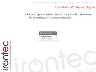 Curso avanzado de programación y configuración de Wordpress
Extendiendo Wordpress (Plugins)
● En esta captura vemos cómo se han generado dos botones
de administración para nuestro plugin.
 