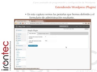 Curso avanzado de programación y configuración de Wordpress
Extendiendo Wordpress (Plugins)
● En esta captura vemos las pestañas que hemos definido y el
formulario de administración resultante.
 