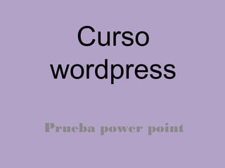 Curso
wordpress
Prueba power point
 