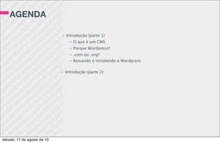 TAXONOMIES
E TERMS
register_taxonomy(‘area’, ‘curso’, array(
'labels' => array('name' => 'Area')
));
OBS: Terms são registro do tipo taxonomy
sábado, 17 de agosto de 13
 