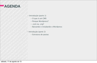 HOOKS
Hooks são “ganchos” que “penduram” uma função
para que seja executada em determinado
momento.
Hooks são divididos em Actions e Filters.
sábado, 17 de agosto de 13
 