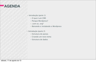 HOOKS
/- ACTIONS
Também são utilizadas para inserir conteúdo
personalizado em determinados locais, por
exemplo:
add_action(“wp_head”, “insert_description”);
function insert_description(){
echo “<meta name=”description” content=”descrição” />”;
}
OBS: No exemplo a cima, o conteúdo é inserido no local onde
a função wp_head() é chamada. Geralmente no head da página.
sábado, 17 de agosto de 13
 