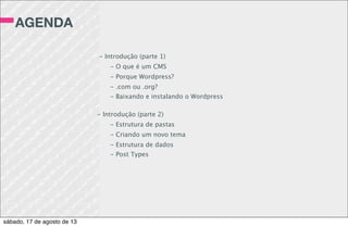 HOOKS
/- FILTERS
São usados pra ﬁltrar e modiﬁcar algum conteúdo
gerado ou inserido pelo Wordpress, por exemplo:
add_filter(“excerpt_lenght”, “new_excerpt_lenght”);
function new_excerpt_lenght($lenght){
return 100;
}
OBS: No exemplo a cima, a função muda o tamanho de
caracteres do resumo padrão do Wordpress.
sábado, 17 de agosto de 13
 