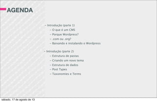 ATIVIDADE 3
- Crie o post type CURSO
- Crie as taxonomies PROFESSOR e AREA
sábado, 17 de agosto de 13
 
