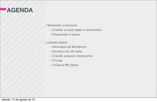 ATIVIDADE 8
1 - Implemente o arquivo que irá listar os
cursos
2 - Implemente o arquivo que irá listar os
detalhes de um único curso
PS. Consulte a documentação da função
get_the_term_list para listar o professor e a área
do curso
sábado, 17 de agosto de 13
 