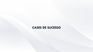 CASES DE SUCESSO
 