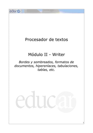 Procesador de textos


        Módulo II - Writer
  Bordes y sombreados, formatos de
documentos, hiperenlaces, tabulaciones,
             tablas, etc.




                                          1
 