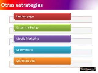 Otras estrategias 
Landing pages 
E-mail marketing 
Mobile Marketing 
M-commerce 
Marketing viral 
 