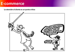 E-commerce 
La atención al cliente es un punto crítico 
 