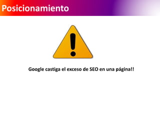 Posicionamiento 
Google castiga el exceso de SEO en una página!! 
 