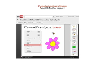 27 videoclips tutorials per a Notebook
Tutorial 08: Modificar objectes 2
 