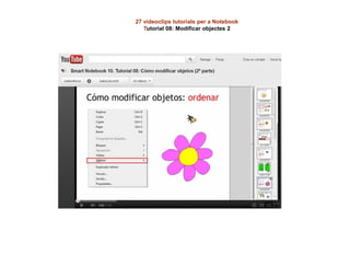 27 videoclips tutorials per a Notebook
Tutorial 08: Modificar objectes 2
 