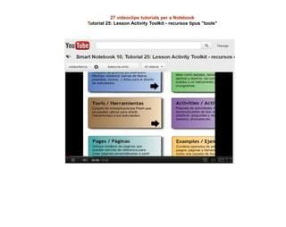 27 videoclips tutorials per a Notebook
Tutorial 25: Lesson Activity Toolkit - recursos tipus "tools"
 