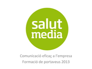 Comunicació eficaç a l’empresa
 Formació de portaveus 2013
 
