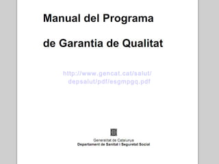 http :// www.gencat.cat /salut/ depsalut / pdf / esgmpgq.pdf   