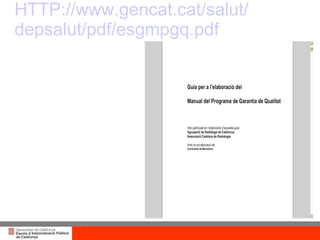 HTTP:// www.gencat.cat /salut/ depsalut / pdf / esgmpgq.pdf   