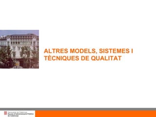 ALTRES MODELS, SISTEMES I TÈCNIQUES DE QUALITAT 