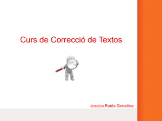 Curs de Correcció de Textos Jessica Rutés González 