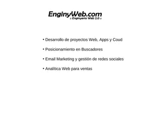 • Desarrollo de proyectos Web, Apps y Coud
• Posicionamiento en Buscadores
• Email Marketing y gestión de redes sociales
• Analítica Web para ventas
 