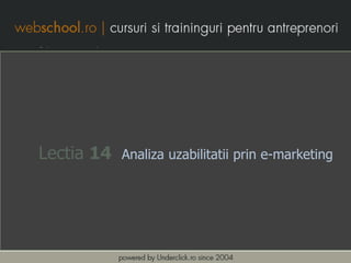 Lectia 14   Analiza uzabilitatii prin e-marketing
 
