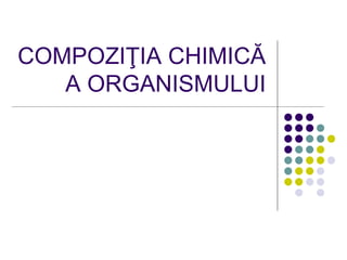 Compozitia chimica a organismului.ppt
