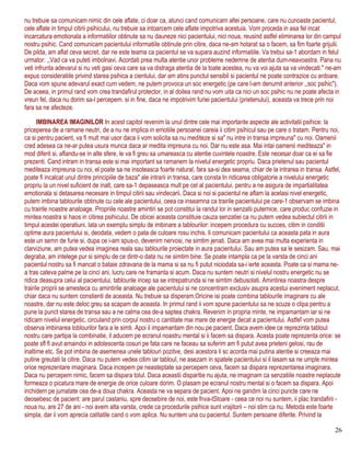 nu trebuie sa comunicam nimic din cele aflate, ci doar ca, atunci cand comunicam altei persoane, care nu cunoaste pacientul,
cele aflate in timpul citirii psihicului, nu trebuie sa intoarcem cele aflate impotriva acestuia. Vom proceda in asa fel incat
incarcatura emotionala a informatiilor obtinute sa nu dauneze nici pacientului, nici noua, reusind astfel eliminarea lor din campul
nostru psihic. Cand comunicam pacientului informatiile obtinute prin citire, daca ne-am hotarat sa o facem, sa fim foarte grijulii.
De pilda, am aflat ceva secret, dar ne este teama ca pacientul se va supara auzind informatiile. Va trebui sa-1 abordam in felul
urmator: ,,Vad ca va puteti imbolnavi. Acordati prea multa atentie unor probleme nedemne de atentia dum-neavoastra. Pana nu
veti infrunta adevarul si nu veti gasi ceva care sa va distraga atentia de la toate acestea, nu va voi ajuta sa va vindecati." ne-am
expus consideratiile privind starea psihica a cientului, dar am atins punctul sensibil si pacientul ne poate contrazice cu ardoare.
Daca vom spune adevarul exact cum vedem, ne putem provoca un soc energetic (pe care l-am denumit anterior ,,soc psihic").
De aceea, in primul rand vom crea trandafirul protector, in al doilea rand nu vom uita ca nici un soc psihic nu ne poate afecta in
vreun fel, daca nu dorim sa-l percepem. si in fine, daca ne impotrivim furiei pacientului (prietenului), aceasta va trece prin noi
fara sa ne afecteze.
IMBINAREA IMAGINILOR In acest capitol revenim la unul dintre cele mai importante aspecte ale activitatii psihice: la
priceperea de a ramane neutri, de a nu ne implica in emotiile persoanei careia ii citim psihicul sau pe care o tratam. Pentru noi,
ca si pentru pacient, va fi mult mai usor daca ii vom solicita sa nu mediteze si sa" nu intre in transa impreuna" cu noi. Oamenii
cred adesea ca ne-ar putea usura munca daca ar medita impreuna cu noi. Dar nu este asa. Mai intai oamenii mediteaza" in
mod diferit si, aflandu-se in alte sfere, le va fi greu sa umareasca cu atentie cuvintele noastre. Este necesar doar ca ei sa fie
prezenti. Cand intram in transa este si mai important sa ramanem la nivelul energetic propriu. Daca prietenul sau pacientul
mediteaza impreuna cu noi, el poate sa ne insoteasca foarte natural, fara sa-si dea seama, chiar de la intrarea in transa. Astfel,
poate fi incalcat unul dintre principiile de baza" ale intrarii in transa, care consta In ridicarea obligatorie a nivelului energetic
propriu la un nivel suficient de inalt, care sa-1 depaseasca mult pe cel al pacientului, pentru a ne asigura de impartialitatea
emotionala si detasarea necesare in timpul citirii sau vindecarii. Daca si noi si pacientul ne aflam la acelasi nivel energetic,
putem imbina tablourile obtinute cu cele ale pacientului, ceea ce inseamna ca trairile pacientului pe care-1 observam se imbina
cu trairile noastre analoage. Propriile noastre amintiri se pot constitui la randul lor in senzatii puternice, care produc confuzie in
mintea noastra si haos in citirea psihicului. De obicei aceasta constituie cauza senzatiei ca nu putem vedea subiectul citirii in
timpul acestei operatiuni. lata un exemplu simplu de imbinare a tablourilor: incepem procedura cu succes, citim in conditii
optime aura pacientului si, deodata, vedem o pata de culoare rosu inchis. Ii comunicam pacientului ca aceasta pata in aura
este un semn de furie si, dupa ce i-am spus-o, devenim nervosi, ne simtim jenati. Daca am avea mai multa experienta in
clarviziune, am putea vedea imaginea reala sau tablourile proiectate in aura pacientului. Sau am putea sa le sesizam. Sau, mai
degraba, am intelege pur si simplu de ce dintr-o data nu ne simtim bine. Se poate intampla ca pe la varsta de cinci ani
pacientul nostru sa fi mancat o bataie zdravana de la mama si sa nu fi putut niciodata sa-i ierte aceasta. Poate ca si mama ne-
a tras cateva palme pe la cinci ani, lucru care ne framanta si acum. Daca nu suntem neutri si nivelul nostru energetic nu se
ridica deasupra celui al pacientului, tablourile incep sa se intrepatrunda si ne simtim debusolati. Amintirea noastra despre
trairile proprii se amesteca cu amintirile analoage ale pacientului si ne concentram exclusiv asupra acestui eveniment neplacut,
chiar daca nu suntem constienti de aceasta. Nu trebuie sa disperam.Oricine isi poate combina tablourile imaginare cu ale
noastre, dar nu este deloc greu sa scapam de aceasta. In primul rand ii vom spune pacientului sa ne scuze o clipa pentru a
pune la punct starea de transa sau a ne calma cea de-a saptea chakra. Revenim in propria minte, ne impamantam iar si ne
ridicam nivelul energetic, circuland prin corpul nostru o cantitate mai mare de energie decat a pacientului. Astfef vom putea
observa imbinarea toblourilor fara a le simti. Apoi il impamantam din nou pe pacient. Daca avem idee ce reprezinta tabloul
nostru care partipa la combinatie, il aducem pe ecranul noastru mental si ii facem sa dispara. Acesta poate reprezenta orice: se
poate sfl fi avut amaindoi in adolescenta cosuri pe fata care ne faceau sa suferim am fi putut avea prieteni gelosi, rau de
inaltime etc. Se pot imbina de asemenea unele tablouri pozitve, desi acestora li sc acorda mai putina atentie si creeaza mai
putine greutati la citire. Daca nu putem vedea citim iar tabloul, ne asezam in spatele pacientului si il lasam sa ne umple mintea
orice reprezentare imaginara. Daca incepem pe neasteptate sa percepem ceva, facem sa dispara reprezentarea imaginara.
Daca nu percepem nimic, facem sa dispara tolul. Daca aceastii disparitie nu ajuta, ne imaginam ca senzatiile noastre neplacute
formeaza o picatura mare de energie de orice culoare dorim. O plasam pe ecranul nostru mental si o facem sa dispara. Apoi
inchidem pe jumatate cea de-a doua chakra. Aceasta ne va separa de pacient. Apoi ne gandim la cinci puncte care ne
deosebesc de pacient: are parul castaniu, spre deosebire de noi, este fnva-tStoare - ceea ce noi nu suntem, ii plac trandafirii -
noua nu, are 27 de ani - noi avem alta varsta, crede ca procedurile psihice sunt vrajitorii – noi stim ca nu. Metoda este foarte
simpla, dar ii vom aprecia calitatile cand o vom aplica. Nu suntem una cu pacientul. Suntem persoane diferite. Privind la
26
 