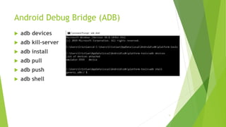 Android Debug Bridge (ADB)
 adb devices
 adb kill-server
 adb install
 adb pull
 adb push
 adb shell
5
 