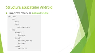 Structura aplicațiilor Android
 Organizare resurse în Android Studio
25
 