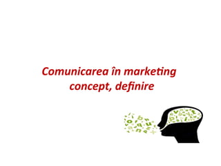 Comunicarea în marketing
concept, definire
 