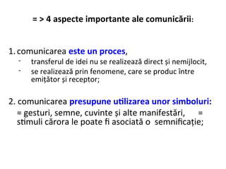 = > 4 aspecte importante ale comunicării:
1.comunicarea este un proces,
- transferul de idei nu se realizează direct şi ne...