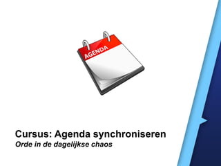 Cursus: Agenda’s synchroniseren
Orde in de dagelijkse chaos
 